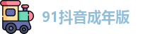 91抖音成年版